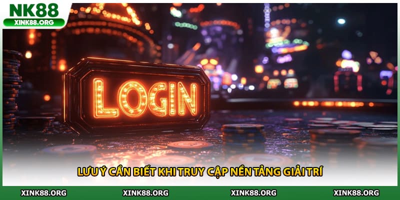 Lưu ý cần biết khi truy cập nền tảng giải trí